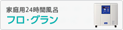 家庭用24時間風呂、フロ・グラン